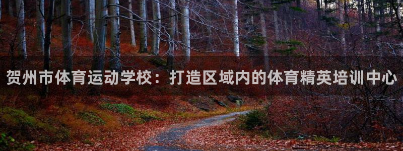 oety欧亿体育官网下载：贺州市体育运动学校：打造区