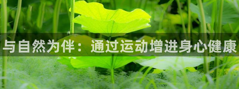 oety欧亿体育官网下载招商电话地址：与自然为伴：通