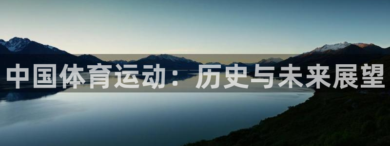 欧亿体育官方正版app新能源：中国体育运动：历史与未
