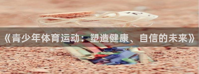欧亿体育官方正版app集团官网网址：《青少年体育运动