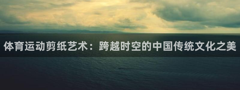 欧亿体育官方正版app娱乐代理怎么样：体育运动剪纸艺