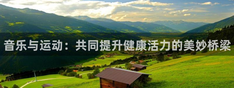 oety欧亿体育官网下载招商电话：音乐与运动：共同提升健康活